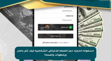 «سهولة الحجز» حجز العملة للأغراض الشخصية كيف تتم بأمان وبخطوات واضحة؟